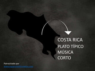 COSTA RICA
PLATO TÍPICO
MÚSICA
CORTO
Patrocinado por
www.espanolsinfronteras.com
 