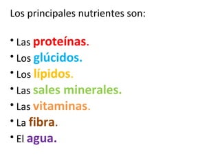 Los principales nutrientes son: 
• Las proteínas. 
• Los glúcidos. 
• Los lípidos. 
• Las sales minerales. 
• Las vitamina...