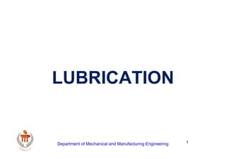 LUBRICATION
Department of Mechanical and Manufacturing Engineering 1
 