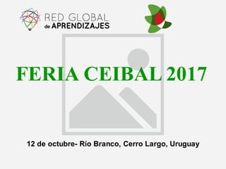 FERIA CEIBAL 2017
12 de octubre- Río Branco, Cerro Largo, Uruguay
 