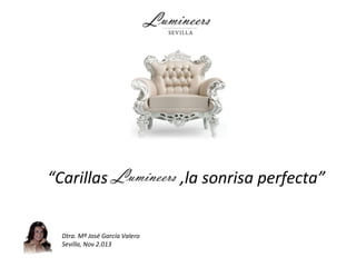 “Carillas ,la sonrisa perfecta” 
Dtra. Mª José García Valero 
Sevilla, Nov 2.013 
 