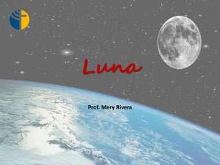 Luna
Prof. Mery Rivera
 