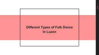 INTRO
1
Different Types of Folk Dance
In Luzon
 