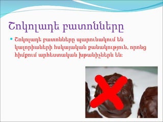 Շոկոլադե բատոններ ը Շոկոլադե բատոններ ը պ արունակում են կալորիաների հսկայական քանակություն, որոնց հիմքում արհեստական խթանիչներն են։ 