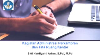 Kegiatan Administrasi Perkantoran
dan Tata Ruang Kantor
Sitti Hardiyanti Arhas, S.Pd., M.Pd
 