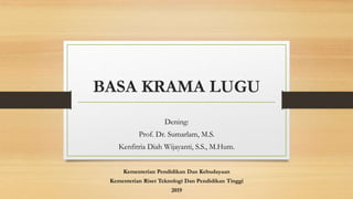 BASA KRAMA LUGU
Dening:
Prof. Dr. Sumarlam, M.S.
Kenfitria Diah Wijayanti, S.S., M.Hum.
Kementerian Pendidikan Dan Kebudayaan
Kementerian Riset Teknologi Dan Pendidikan Tinggi
2019
 