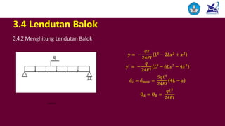 nbnbnbnb
𝑦 = −
𝑞𝑥
24𝐸𝐼
𝐿3
− 2𝐿𝑥2
+ 𝑥3
𝑦′ = −
𝑞
24𝐸𝐼
𝐿3 − 6𝐿𝑥2 − 4𝑥3
𝛿 𝑐 = 𝛿 𝑚𝑎𝑥 =
5𝑞𝐿4
24𝐸𝐼
4𝐿 − 𝑎
Ɵ 𝐴 = Ɵ 𝐵 =
𝑞𝐿3
24𝐸𝐼
3.4 Lendutan Balok
3.4.2 Menghitung Lendutan Balok
 
