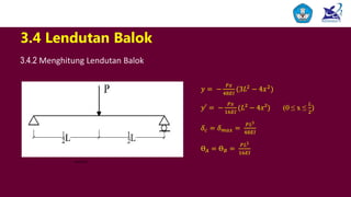 nbnbnbnb
𝑦 = −
𝑃𝑥
48𝐸𝐼
(3𝐿2
− 4𝑥2
)
𝑦′ = −
𝑃𝑥
16𝐸𝐼
(𝐿² − 4𝑥²) (0 ≤ x ≤
𝐿
2
)
𝛿 𝑐 = 𝛿 𝑚𝑎𝑥 =
𝑃𝐿3
48𝐸𝐼
Ɵ 𝐴 = Ɵ 𝐵 =
𝑃𝐿2
16𝐸𝐼
3.4 Lendutan Balok
3.4.2 Menghitung Lendutan Balok
 