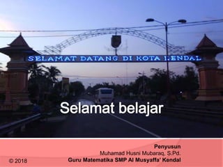 © 2018
Penyusun
Muhamad Husni Mubaraq, S.Pd.
Guru Matematika SMP Al Musyaffa’ Kendal
 