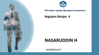 PPG Dalam Jabatan Manajemen Perkantoran
nasar@unm.ac.id
Kegiatan Belajar 4
NASARUDDIN H
 