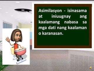Asimilasyon - isinasama
at iniuugnay ang
kaalamang nabasa sa
mga dati nang kaalaman
o karanasan.
 
