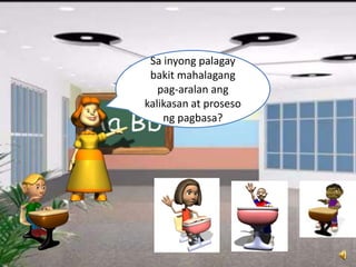 Sa inyong palagay
bakit mahalagang
pag-aralan ang
kalikasan at proseso
ng pagbasa?
 