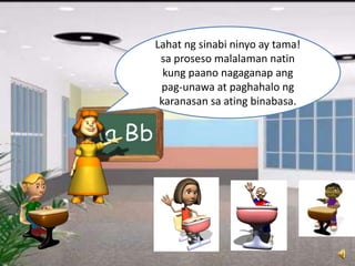 Lahat ng sinabi ninyo ay tama!
sa proseso malalaman natin
kung paano nagaganap ang
pag-unawa at paghahalo ng
karanasan sa ating binabasa.
 