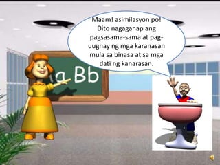 Maam! asimilasyon po!
Dito nagaganap ang
pagsasama-sama at pag-
uugnay ng mga karanasan
mula sa binasa at sa mga
dati ng kanarasan.
 
