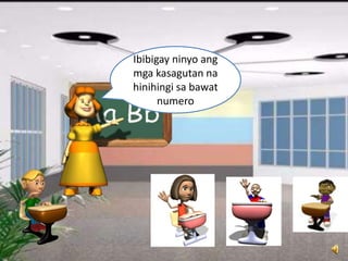Ibibigay ninyo ang
mga kasagutan na
hinihingi sa bawat
numero
 