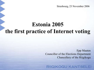 Estonia 2005
the first practice of Internet voting
Epp Maaten
Councillor of the Elections Department
Chancellery of the Riigikogu
Strasbourg, 23 November 2006
 