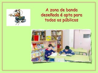 A zona de banda deseñada é apta para todos os públicos