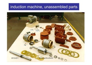 induction machine, unassembled parts




2010-2011      Mohamed ELLEUCH         24
 