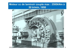 Moteur cc de laminoir couple max : 2500kNm à
                50 tr/min, 1950
                         ,




2010-2011        Mohamed ELLEUCH               5
 