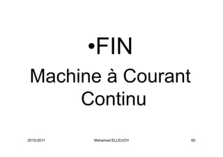 •FIN
             FIN
 Machine à Courant
      Continu
2010-2011   Mohamed ELLEUCH   60
 