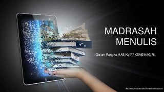 http://www.free-powerpoint-templates-design.com
MADRASAH
MENULIS
Dalam Rangka HAB Ke-77 KEMENAG RI
 