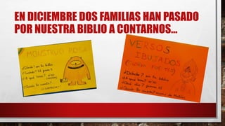 EN DICIEMBRE DOS FAMILIAS HAN PASADO
POR NUESTRA BIBLIO A CONTARNOS…
 