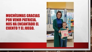 MUCHÍSIMAS GRACIAS
POR VENIR PATRICIA.
NOS HA ENCANTADO EL
CUENTO Y EL JUEGO.
 