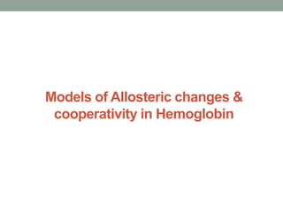 Models of Allosteric changes &
cooperativity in Hemoglobin
 