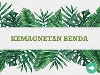 KEMAGNETAN BENDA
 