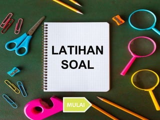 LATIHAN
SOAL
MULAI
 