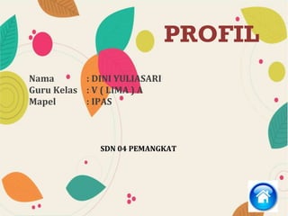 PROFIL
Nama : DINI YULIASARI
Guru Kelas : V ( LIMA ) A
Mapel : IPAS
SDN 04 PEMANGKAT
 