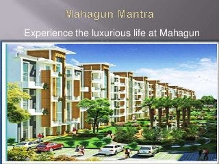 Experience the luxurious life at Mahagun
Mantra

 