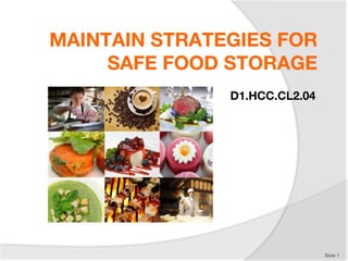 MAINTAIN STRATEGIES FOR
SAFE FOOD STORAGE
D1.HCC.CL2.04
Slide 1
 