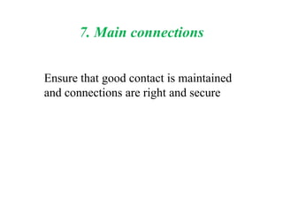 7. Main connections
Ensure that good contact is maintained
and connections are right and secure
 