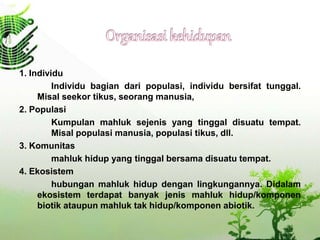 1. Individu
Individu bagian dari populasi, individu bersifat tunggal.
Misal seekor tikus, seorang manusia,
2. Populasi
Kum...