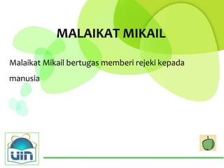 MALAIKAT MIKAIL

Malaikat Mikail bertugas memberi rejeki kepada
manusia
 