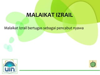 MALAIKAT IZRAIL

Malaikat Izrail bertugas sebagai pencabut nyawa
 