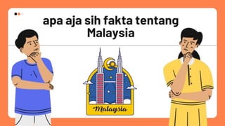 apa aja sih fakta tentang
Malaysia
 