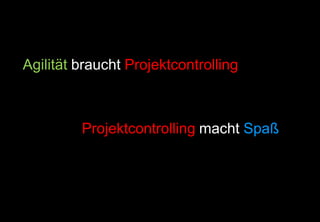 |
Agilität braucht Projektcontrolling
Projektcontrolling macht Spaß
 