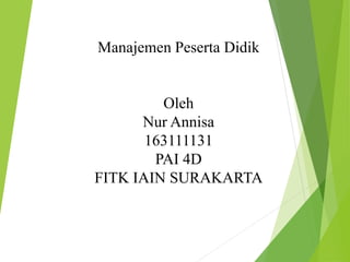 Manajemen Peserta Didik
Oleh
Nur Annisa
163111131
PAI 4D
FITK IAIN SURAKARTA
 