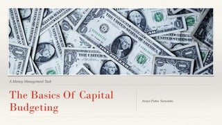 A Money Management Task
Araya Putra Suryanto
The Basics Of Capital
Budgeting
 