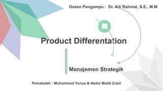 Product Differentation
Manajemen Strategik
Dosen Pengampu : Dr. Adi Rahmat, S.E., M.M
Pemakalah : Muhammad Yunus & Abdul Mukti Zubir
 