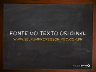 FONTE DO TEXTO ORIGINAL
WWW.SEJAUMPROFESSOR.MEC.GOV.BR

Produção da

 