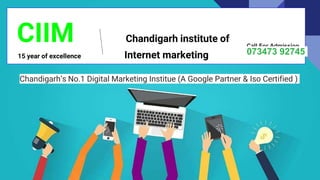 CIIM Chandigarh institute of
15 year of excellence Internet marketing
Chandigarh’s No.1 Digital Marketing Institue (A Google Partner & Iso Certified )
Call For Admission
073473 92745
 