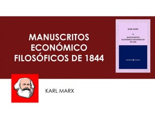 MANUSCRITOS
ECONÓMICO
FILOSÓFICOS DE 1844
KARL MARX
 