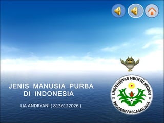 JENIS MANUSIA PURBA 
DI INDONESIA 
LIA ANDRYANI ( 8136122026 ) 
 