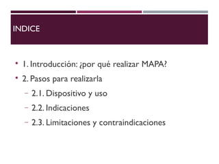 INDICE

1. Introducción: ¿por qué realizar MAPA?

2. Pasos para realizarla
− 2.1. Dispositivo y uso
− 2.2. Indicaciones
...