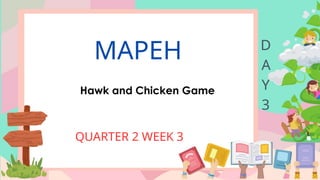 MAPEH
Hawk and Chicken Game
QUARTER 2 WEEK 3
D
A
Y
3
 