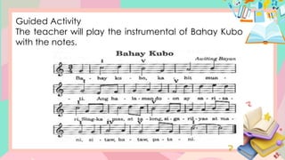 Guided Activity
The teacher will play the instrumental of Bahay Kubo
with the notes.
 