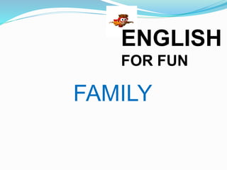ENGLISH
FOR FUN
FAMILY
 